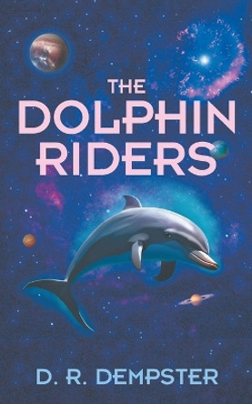 The Dolphin Riders by D R Dempster 9781682356760