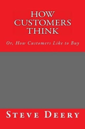 How Customers Think: : Or, How Customers Like to Buy by Steve Deery 9781493727988