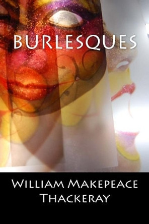 Burlesques: (English Edition) by William Makepeace Thackeray 9781544806006