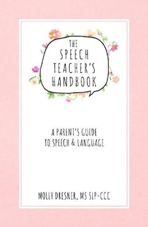 The Speech Teacher's Handbook: A Parent's Guide to Speech & Language by Molly Dresner 9781976318047