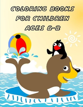 Coloring Books For Children Ages 6-8: Funny Coloring Animals Pages for Little Childen Baby-2 and Toddlers by J K Mimo 9781650170053