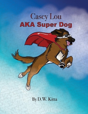 Casey Lou AKA Super Dog by D W Kitta 9781637642566