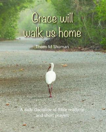Grace Will Walk Us Home by Thom Shuman