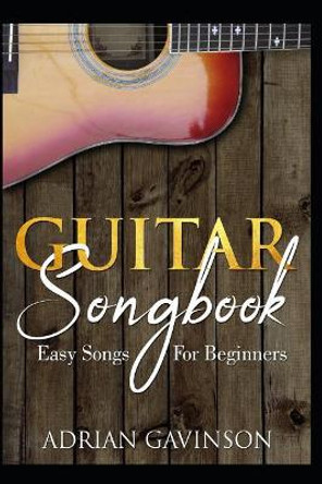 Guitar Songbook: Easy Songs for Beginners by Adrian Gavinson 9781719918039