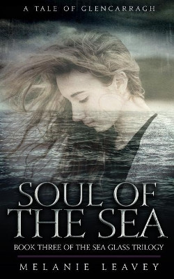 Soul of the Sea: Book Three of the Sea Glass Trilogy by Melanie Leavey 9781777143169
