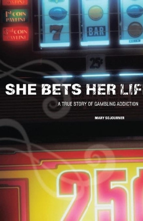 She Bets Her Life: A True Story of Gambling Addiction by Mary Sojourner 9781580052986