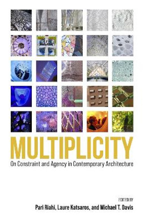 Multiplicity: On Constraint and Agency in Contemporary Architecture by Pari Riahi 9781625347992