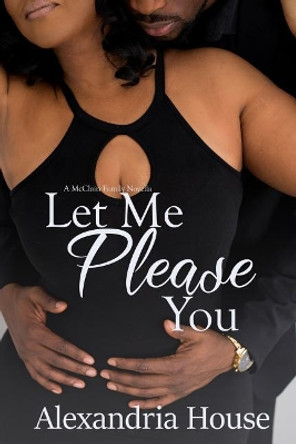 Let Me Please You: A McClain Family Novella by Alexandria House 9781798666890