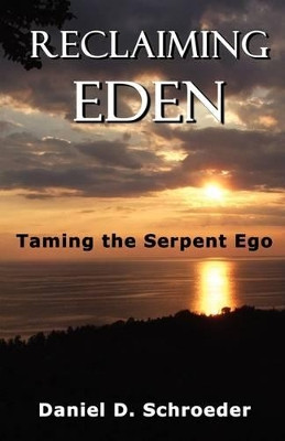 Reclaiming Eden: Taming the Serpent Ego by Daniel D Schroeder 9781935271338