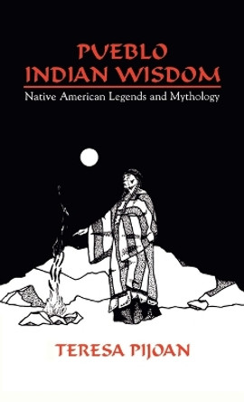 Pueblo Indian Wisdom: Native American Legends and Mythology by Teresa Pijoan 9781632934109