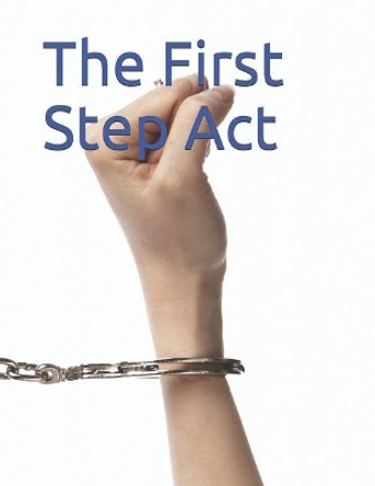 The First Step ACT: S. 2795 by U S Congress 9781792044755