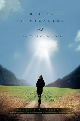 I Believe in Miracles by Lourdes W Arriola 9781453512715