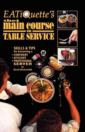 Eatiquette's the Main Course on Table Service: Skills & Tips for Becoming a Confident Efficient Professional Server by David Rothschild 9781591130420