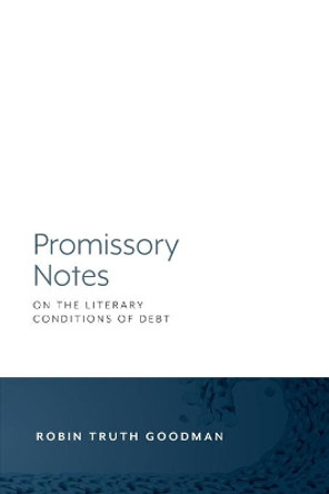 Promissory Notes: On the Literary Conditions of Debt by Robin Truth Goodman 9781643150000