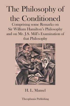 The Philosophy of the Conditioned by H L Mansel 9781478282457