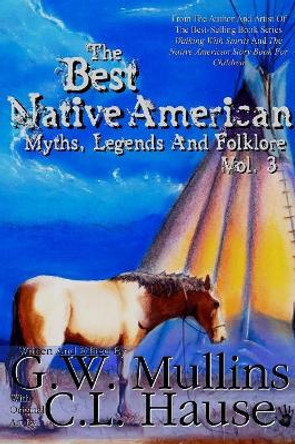 The Best Native American Myths, Legends, and Folklore Vol.3 by G W Mullins 9781645709565