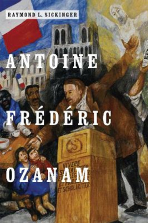 Antoine Frederic Ozanam by Raymond L. Sickinger