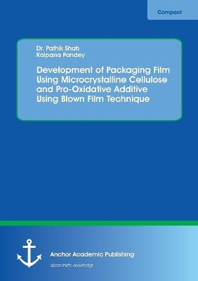 Development of Packaging Film Using Microcrystalline Cellulose and Pro-Oxidative Additive Using Blown Film Technique by Pathik Shah 9783960671886