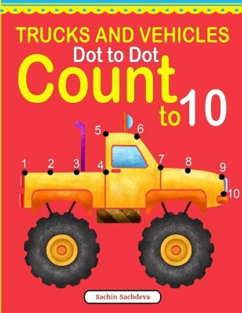 Trucks and Vehicles Dot to Dot: Count to 10 by Sachin Sachdeva 9781540640659
