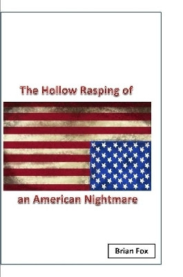 The Hollow Rasping of an American Nightmare by Brian Fox 9781326943158