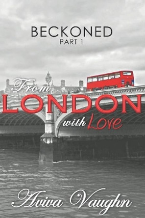 BECKONED, Part 1: From London with Love by Aviva Vaughn 9781947420083