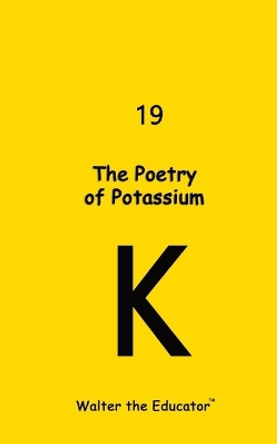 The Poetry of Potassium by Walter the Educator 9798869004314