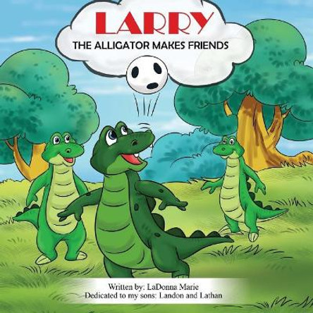 Larry the Alligator: Makes Friends by Ladonna Marie 9781542429498