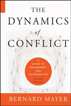 The Dynamics of Conflict: A Guide to Engagement and Intervention by Bernard Mayer