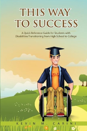 This Way to Success: A Quick Reference Guide for Students with Disabilities Transitioning from High School to College by Kevin M Carini 9781981857623