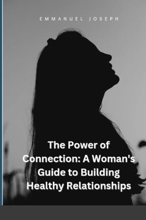 The Power of Connection: A Woman's Guide to Building Healthy Relationships by Emmanuel Joseph 9783203125121