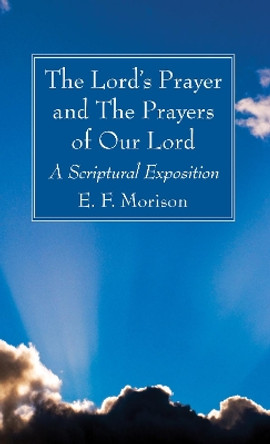 The Lord's Prayer and The Prayers of Our Lord by E F Morison 9781725289857