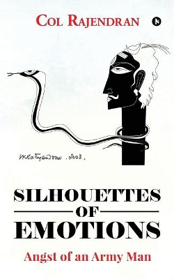 Silhouettes of Emotions: Angst of an Army Man by Col Rajendran 9781642498882
