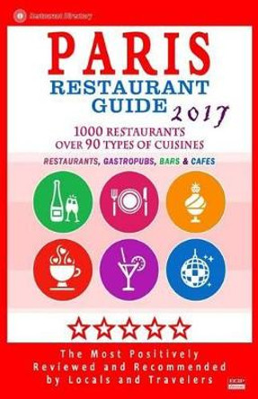 Paris Restaurant Guide 2017: Best Rated Restaurants in Paris, France - 1000 Restaurants, Bars and Cafes Recommended for Visitors, 2017 by Stuart M McCarthy 9781537569390