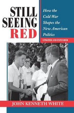 Still Seeing Red: How The Cold War Shapes The New American Politics by John Kenneth White