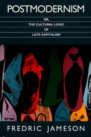 Postmodernism, or, The Cultural Logic of Late Capitalism by Fredric Jameson