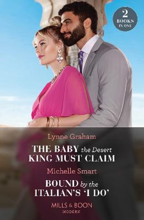 The Baby The Desert King Must Claim / Bound By The Italian's 'I Do': The Baby the Desert King Must Claim / Bound by the Italian's 'I Do' (A Billion-Dollar Revenge) by Lynne Graham