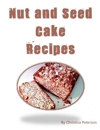 Nut And Seed Cake Recipes: Each recipe of 17 has a note page following for you to make notes, Dessert for any occasion by Christina Peterson 9781728968605