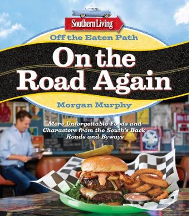 Southern Living Off the Eaten Path: On the Road Again: Discovering Uncommon Food and Unforgettable Characters Where the Blacktop Ends by Morgan Murphy