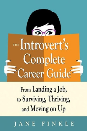 The Introvert's Complete Career Guide: From Landing a Job, to Surviving, Thriving and Moving on Up by Jane Finkle 9781632651310