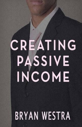 Creating Passive Income by Bryan Westra 9781539608950