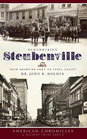 Remembering Steubenville: From Frontier Fort to Steel Valley by Dr John R Holmes 9781540219732