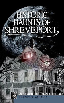 Historic Haunts of Shreveport by Gary D Joiner Phd 9781540220523