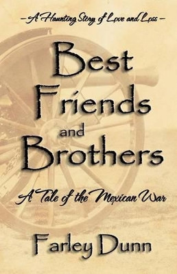 Best Friends and Brothers: A Tale of the Mexican War by Farley L Dunn 9781943189311