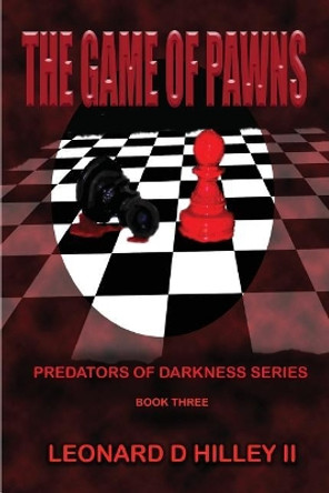 The Game of Pawns: Predators of Darkness Series: Book Three by Leonard D Hilley, II 9781950485215