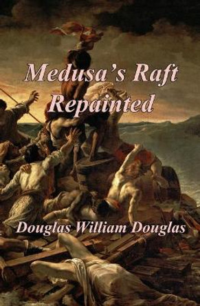 Medusa's Raft Repainted by Douglas William Douglas 9781508999324