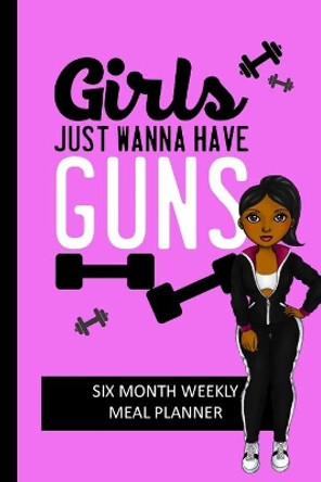 Girls Just Wanna Have Guns: Weekly Meal Planning and Shopping List Tracker for Women by Simply Pretty Log Books 9781704224947