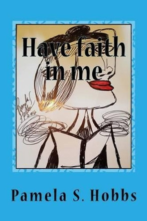 Have Faith in Me by Pamela S Hobbs 9781541155077