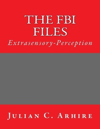 Extrasensory-Perception: The FBI Files by Julian C Arhire 9781541287464