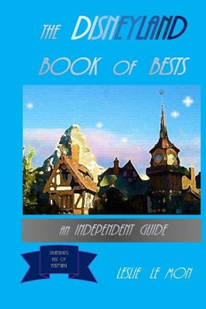 The Disneyland Book of Bests: An Independent Guide by Leslie Le Mon 9781544935621