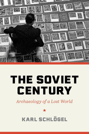 The Soviet Century: Archaeology of a Lost World by Karl Schloegel